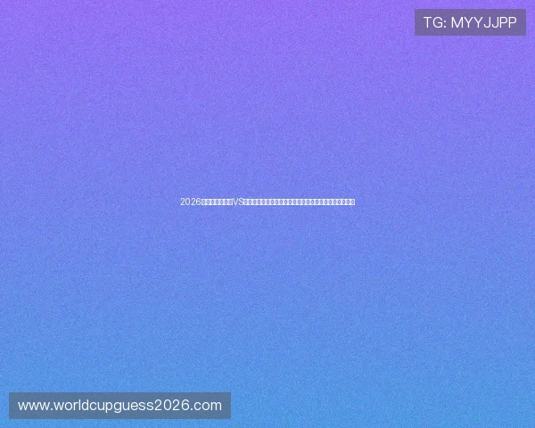 2026年世界杯库拉索VS科特迪瓦比赛纪念品购买与收藏指南,满足球迷收藏需求 2026年世界杯库拉索VS科特迪瓦比赛纪念品购买与收藏指南,满足球迷收藏需求